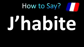 How to Pronounce J’habite (I Live) in French