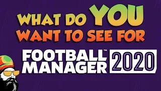 FM20 - What do YOU want to see for Football Manager 2020