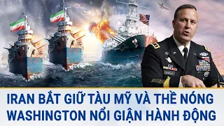 Toàn cảnh thế giới 9/3: Iran bắt giữ tàu Mỹ và tuyên bố nóng; Washington "nổi giận" hành động