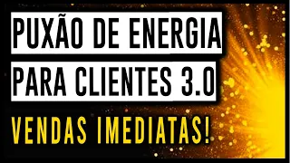 PUXÃO DE ENERGIA PARA ATRAIR CLIENTES ➤ VENDER MAIS 3.0