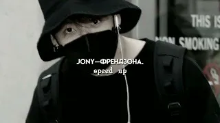 JONY—френдзона.   speed up.