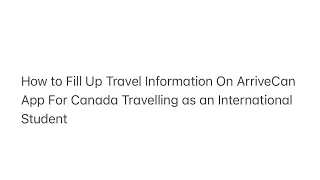 How to Fill Up Travel Information On ArriveCan App For Canada Travelling as an International Student