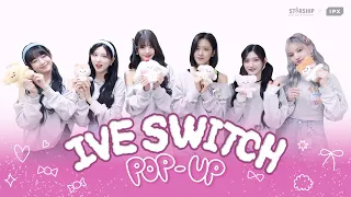 Who’s ready for IVE SWITCH POP-UP 💗