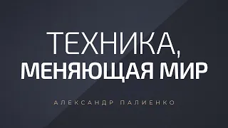 Техника, меняющая мир. Александр Палиенко.