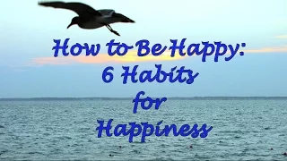 How to Be Happy: 6 Habits for Happiness