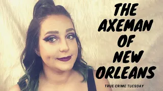 THE AXEMAN OF NEW ORLEANS- TRUE CRIME TUESDAYS WITH KAYLAJEAN BEAUTY
