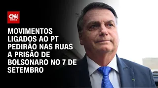 Movimentos ligados ao PT pedirão nas ruas a prisão de Bolsonaro no 7 de Setembro | LIVE CNN