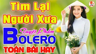 ✔️ TÌM LẠI NGƯỜI XƯA ➤ LƯƠNG GIA TIẾN ➤ Giọng Ca Bolero Hay Nhất Vượt Thời Gian Say Đắm Bao Thế Hệ