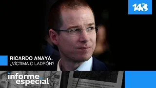 Informe Especial |  Ricardo Anaya. ¿Víctima o ladrón?