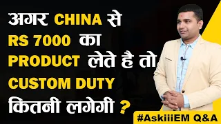 अगर China से 7000 Rs का Product लेते है तो Custom Duty कितनी लगेगी? | #AskiiiEM​ - 323 | Q&A