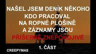 CREEPYMAS: NAŠEL JSEM DENÍK NĚKOHO KDO DĚLAL NA ROPNÉ PLOŠINĚ, ZÁZNAMY JSOU PŘÍŠERNĚ ZNEPOKOJIVÉ 1.