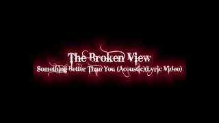 The Broken View - Something Better (Acoustic)(Lyric Video)