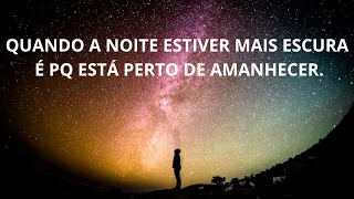 QUANDO A NOITE ESTIVER MAIS ESCURA É PQ ESTÁ PERTO DE AMANHECER. Mensagem motivacional Moacyr Franco