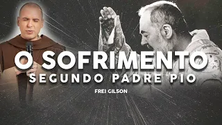 O sofrimento segundo Padre Pio | Frei Gilson | Pregação