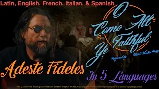 "O Come All Ye Faithful" (Adeste Fideles) -in 5 Languages-Latin, English, French, Italian, & Spanish