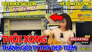 Giây phút cuối cùng THÁNH GỎI TY THY ĐÓNG CỬA DẸP TIỆM RỜI SÀI GÒN VỀ BÌNH DƯƠNG MỞ QUÁN MỚI