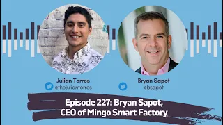 Episode 227: Bryan Sapot, CEO of Mingo Smart Factory | Host: Julian Torres