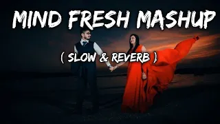 Mind fresh Mashup❤|| Slow & reverb Arjjit ||singh mashup song heart tuching song🙂