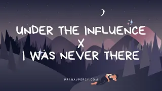 Under The Influence X I was never there