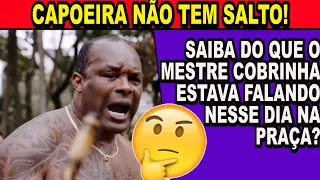 Capoeira não tem salto? Saiba doque o Mestre Cobrinha poderia estar falando nesse dia na praça