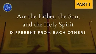Are the Father, the Son, and the Holy Spirit different from each other? (Part 1 of 2) | The Old Path
