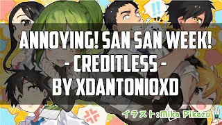 ANNOYING! SAN SAN WEEK!「CREDITLESS」| OPENING TV | BY XDANTONIOXD
