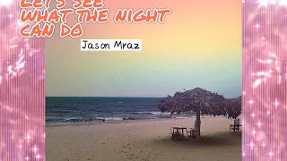 [Lyric] Let’s see what the night can do - Jason Mraz