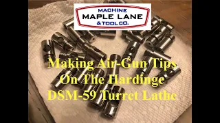 Making Air Gun Tips On the Hardinge DSM 59 Turret Lathe