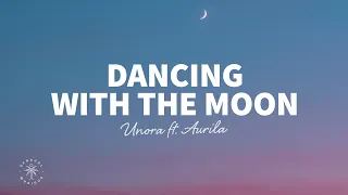 Unora - Dancing With The Moon (Lyrics) ft. Aurila