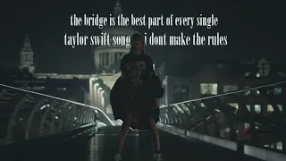 the bridge is the best part of every single taylor swift song i don’t make the rules pt.1