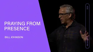 Praying From Presence - Bill Johnson (Full Sermon) | Bethel Church