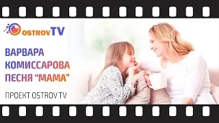 ВАРВАРА КОМИССАРОВА песня МАМА