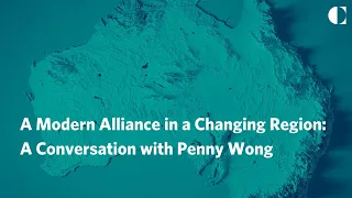 A Modern Alliance in a Changing Region: A Conversation with Penny Wong