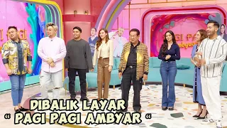 DIBALIK LAYAR “ PAGI PAGI AMBYAR “