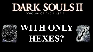 Can you beat Dark Souls 2 SOTFS with only Hexes? | (Dark Souls 2 CHALLENGE)