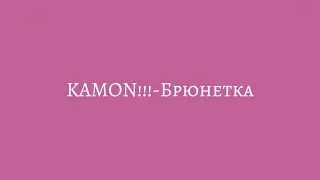 KAMON!!!-Брюнетка(текст,lyrics)