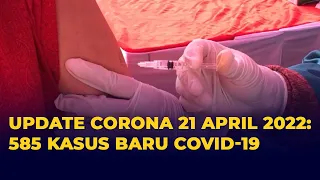 Update Corona 21 April 2022: 585 Kasus Covid-19 Terkonfirmasi