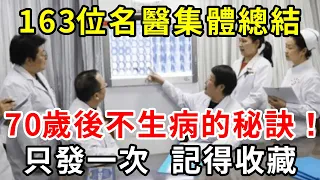 163位名醫集體總結：70歲後不生病的秘訣！非常珍貴難得，只發一次，建議收藏起來慢慢看【中老年講堂】