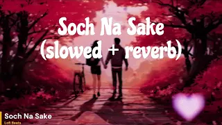 Soch Na Sake (Slowed & Reverb) || Arijit Singh || Lofi Beats