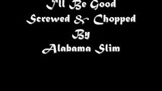 I'll Be Good Screwed & Chopped By Alabama Slim