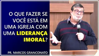 O que fazer se você está em uma igreja com uma liderança imoral? - Pr. Marcos Granconato