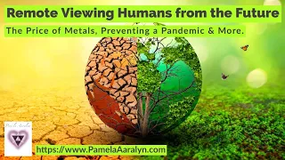 Remote Viewing Humans from the Future- Year 2030- The Price of Metals, Preventing a Pandemic & More!