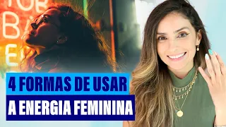 4 FORMAS de usar a ENERGIA FEMININA a seu favor