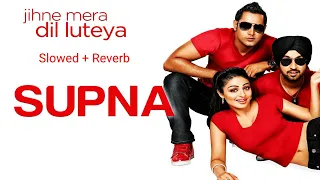 Supna (Slowed + Reverb) Version Song | Gippy Grewal | Jihne Mera Dil Luteya.