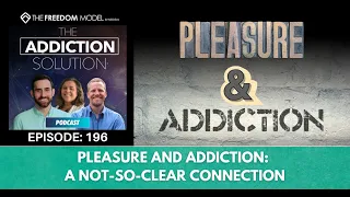 The Addiction Solution Podcast - Ep. 196: Pleasure and Addiction:  A Not-So-Clear Connection