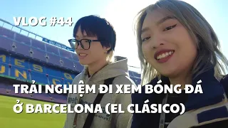 VLOG #44: TRẢI NGHIỆM ĐI XEM BÓNG ĐÁ Ở BARCELONA (BARCA VS REAL MADRID) | duongfynn