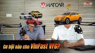 [Podcast] Cơ hội nào cho VinFast VF6? | Whatcar.vn