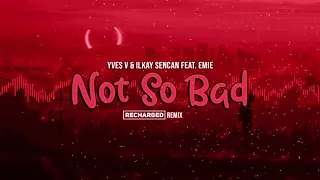 Yves V & Ilkay Sencan feat. Emie - Not So Bad (ReCharged Remix)