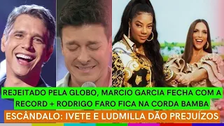 Marcio Garcia FECHA COM RECORD + Faro tem FUTURO AMEAÇADO + Ivete e Ludmilla DÃO PREJUÍZO MILIONÁRIO