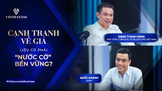 Cạnh tranh về giá liệu có phải “nước cờ” bền vững? | Đặng Thanh Hùng - Phó TGĐ NS BlueScope Việt Nam